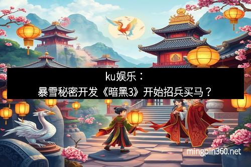 ku娱乐：暴雪秘密开发《暗黑3》开始招兵买马？
